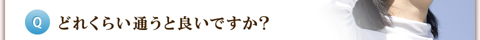 どれくらい通うと良いですか？