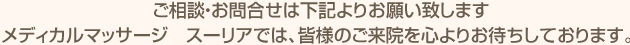 ご相談・お問合せは下記よりお願い致します。メディカルマッサージ　スーリアでは、皆様のご来院を心よりお待ちしております。 