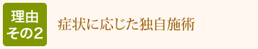 理由その2：症状に応じた独自施術